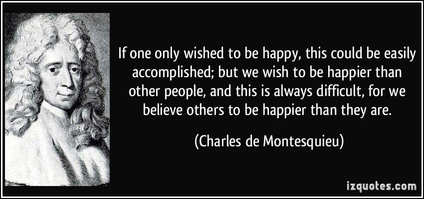 quote-if-one-only-wished-to-be-happy-this-could-be-easily-accomplished-but-we-wish-to-be-happier-than-charles-de-montesquieu-253950.jpg